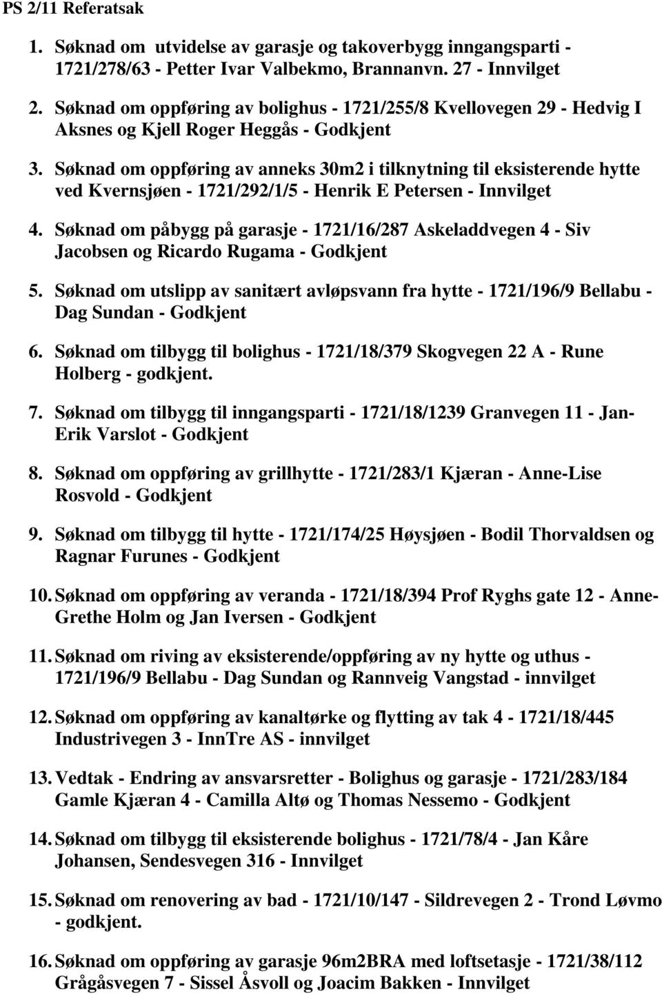 Søknad om oppføring av anneks 30m2 i tilknytning til eksisterende hytte ved Kvernsjøen - 1721/292/1/5 - Henrik E Petersen - Innvilget 4.