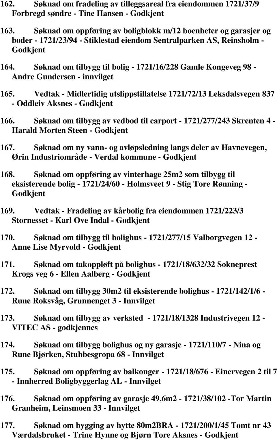 Søknad om tilbygg til bolig - 1721/16/228 Gamle Kongeveg 98 - Andre Gundersen - innvilget 165. Vedtak - Midlertidig utslippstillatelse 1721/72/13 Leksdalsvegen 837 - Oddleiv Aksnes - 166.