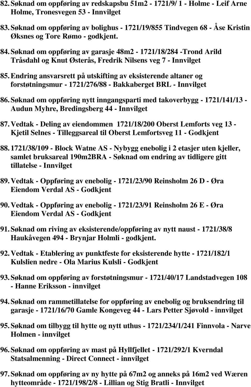 Søknad om oppføring av garasje 48m2-1721/18/284 -Trond Arild Tråsdahl og Knut Østerås, Fredrik Nilsens veg 7 - Innvilget 85.