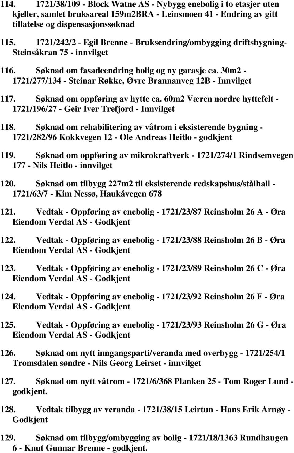 30m2-1721/277/134 - Steinar Røkke, Øvre Brannanveg 12B - Innvilget 117. Søknad om oppføring av hytte ca. 60m2 Væren nordre hyttefelt - 1721/196/27 - Geir Iver Trefjord - Innvilget 118.