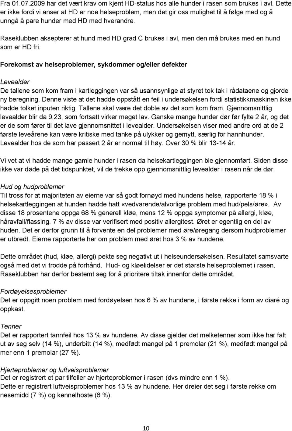 Raseklubben aksepterer at hund med HD grad C brukes i avl, men den må brukes med en hund som er HD fri.