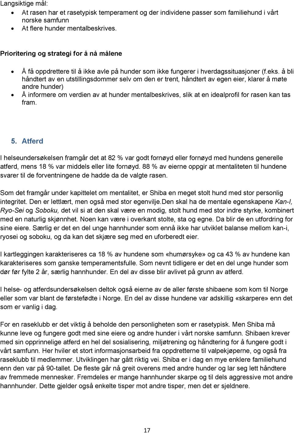 å bli håndtert av en utstillingsdommer selv om den er trent, håndtert av egen eier, klarer å møte andre hunder) Å informere om verdien av at hunder mentalbeskrives, slik at en idealprofil for rasen