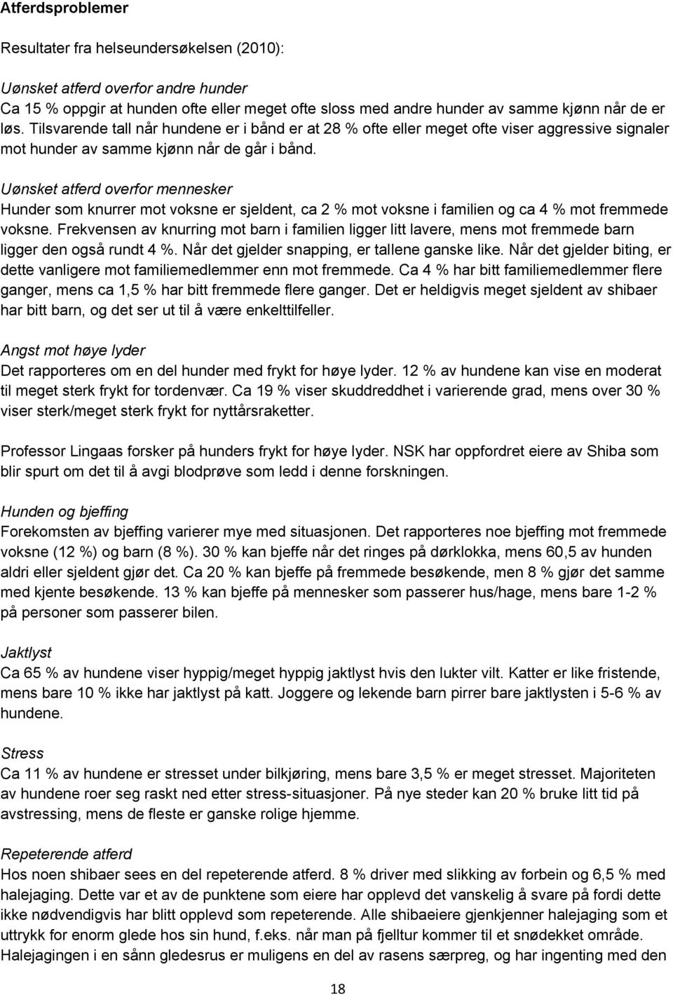 Uønsket atferd overfor mennesker Hunder som knurrer mot voksne er sjeldent, ca 2 % mot voksne i familien og ca 4 % mot fremmede voksne.