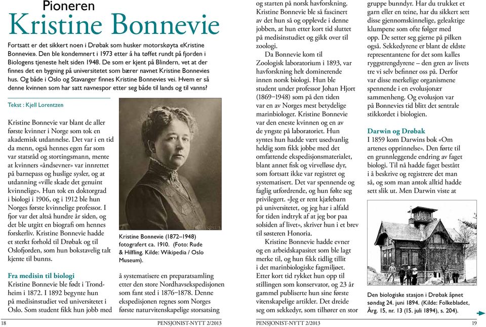 De som er kjent på Blindern, vet at der finnes det en bygning på universitetet som bærer navnet Kristine Bonnevies hus. Og både i Oslo og Stavanger finnes Kristine Bonnevies vei.