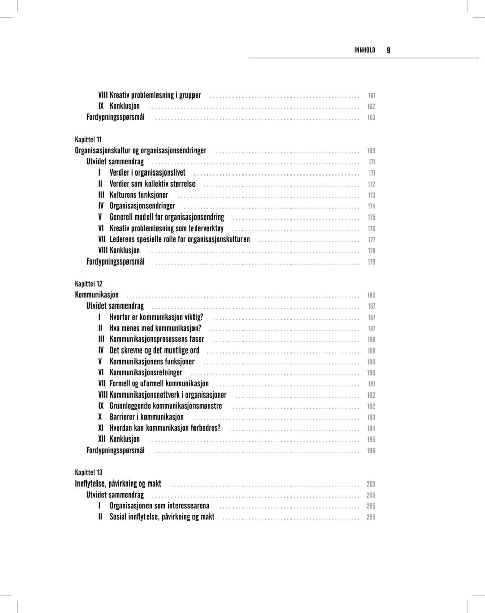 .. 175 VI Kreativ problemløsning som lederverktøy... 176 VII Lederens spesielle rolle for organisasjonskulturen... 177 VIII Konklusjon... 178 Fordypningsspørsmål... 179 Kapittel 12 Kommunikasjon.