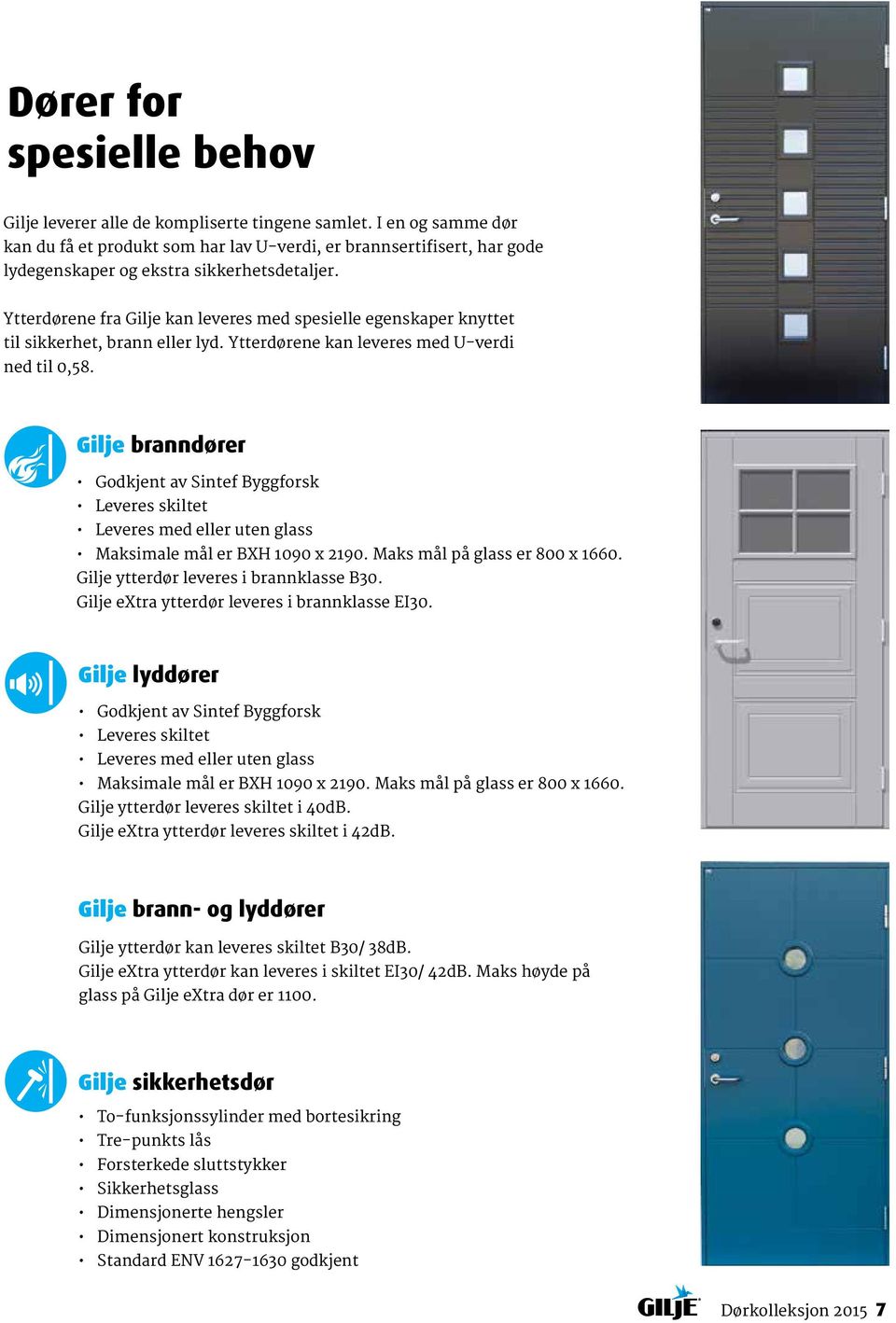 Ytterdørene fra Gilje kan leveres med spesielle egenskaper knyttet til sikkerhet, brann eller lyd. Ytterdørene kan leveres med U-verdi ned til 0,58.