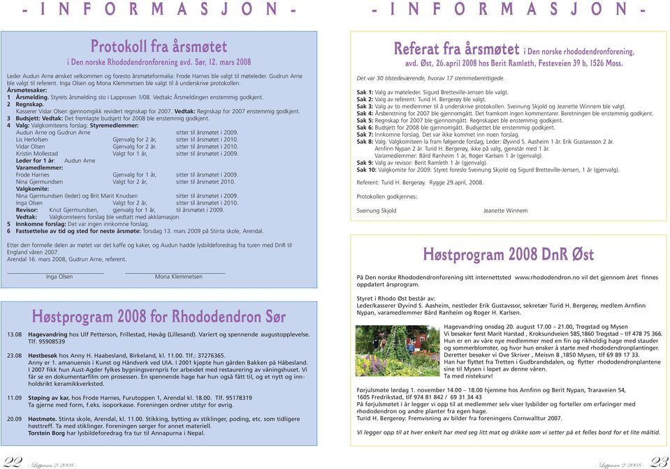 Inga Olsen og Mona Klemmetsen ble valgt til å underskrive protokollen. Årsmøtesaker: 1 Årsmelding. Styrets årsmelding sto i Lapprosen 1/08. Vedtak: Årsmeldingen enstemmig godkjent. 2 Regnskap.