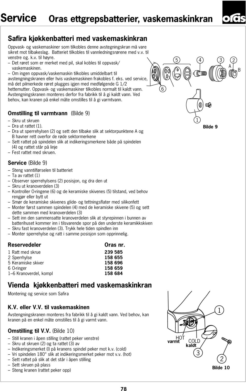 Om ingen oppvask/vaskemaskin tilkobles umiddelbart til avstengningskranen eller hvis vaskemaskinen frakobles f. eks. ved service, må det pilmerkede røret plugges igjen med medfølgende G / hettemutter.