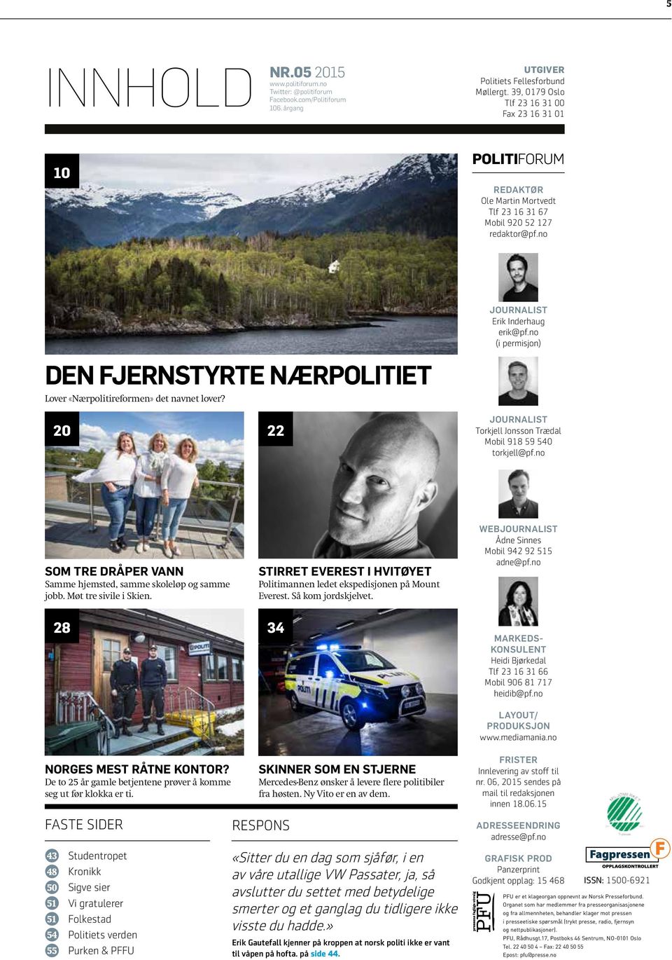 no DEN FJERNSTYRTE NÆRPOLITIET Lover «Nærpolitireformen» det navnet lover? 20 22 JOURNALIST Erik Inderhaug erik@pf.no (i permisjon) JOURNALIST Torkjell Jonsson Trædal Mobil 918 59 540 torkjell@pf.