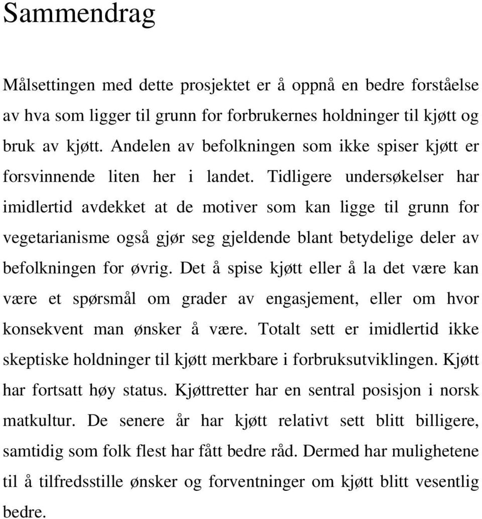 Tidligere undersøkelser har imidlertid avdekket at de motiver som kan ligge til grunn for vegetarianisme også gjør seg gjeldende blant betydelige deler av befolkningen for øvrig.