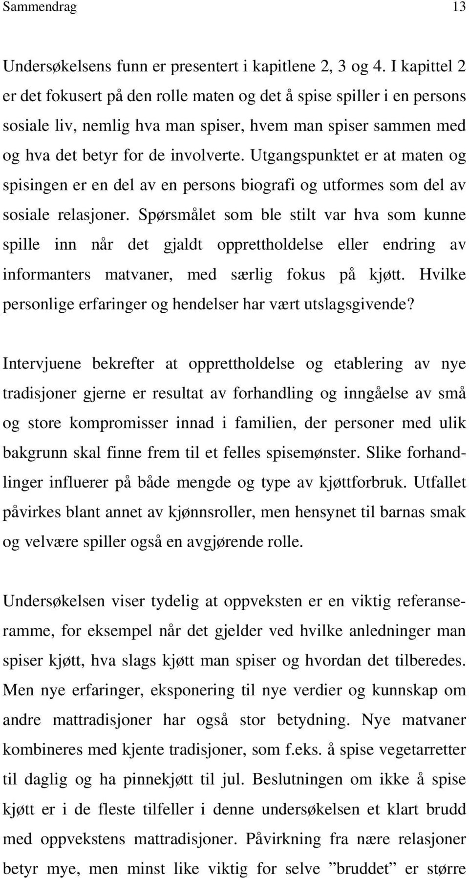 Utgangspunktet er at maten og spisingen er en del av en persons biografi og utformes som del av sosiale relasjoner.