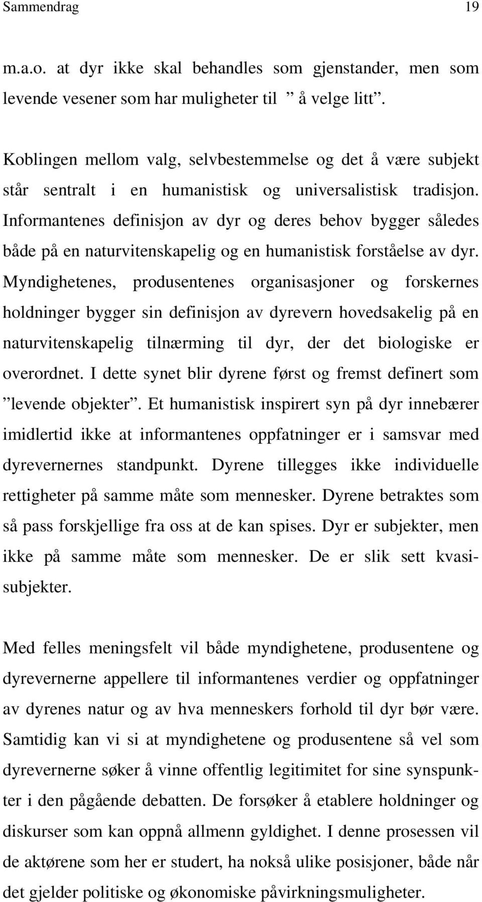 Informantenes definisjon av dyr og deres behov bygger således både på en naturvitenskapelig og en humanistisk forståelse av dyr.