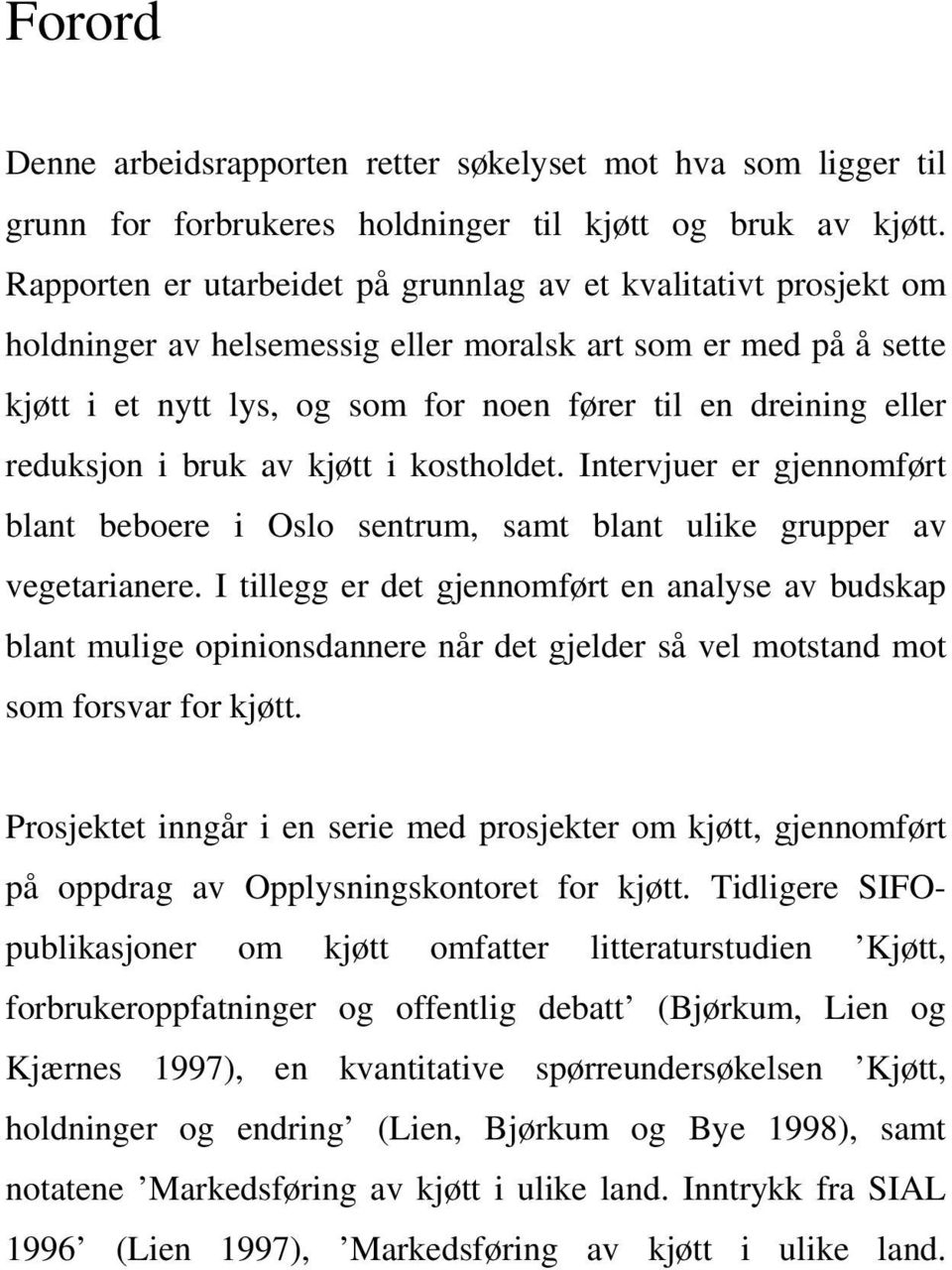 reduksjon i bruk av kjøtt i kostholdet. Intervjuer er gjennomført blant beboere i Oslo sentrum, samt blant ulike grupper av vegetarianere.