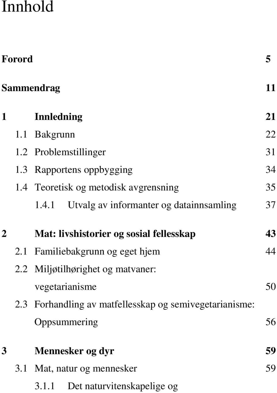 1 Familiebakgrunn og eget hjem 44 2.2 Miljøtilhørighet og matvaner: vegetarianisme 50 2.