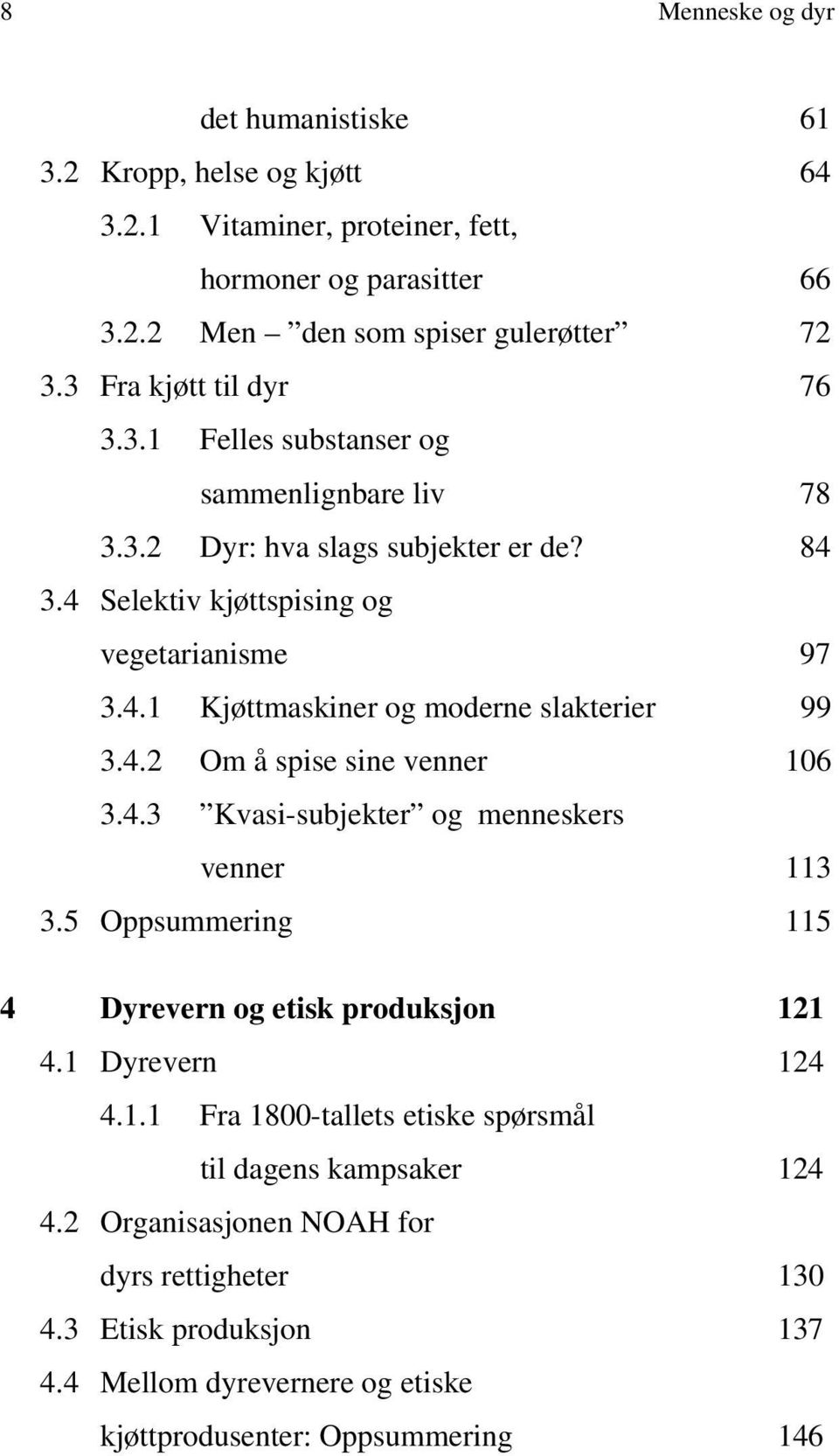 5 Oppsummering 115 4 Dyrevern og etisk produksjon 121 4.1 Dyrevern 124 4.1.1 Fra 1800-tallets etiske spørsmål til dagens kampsaker 124 4.