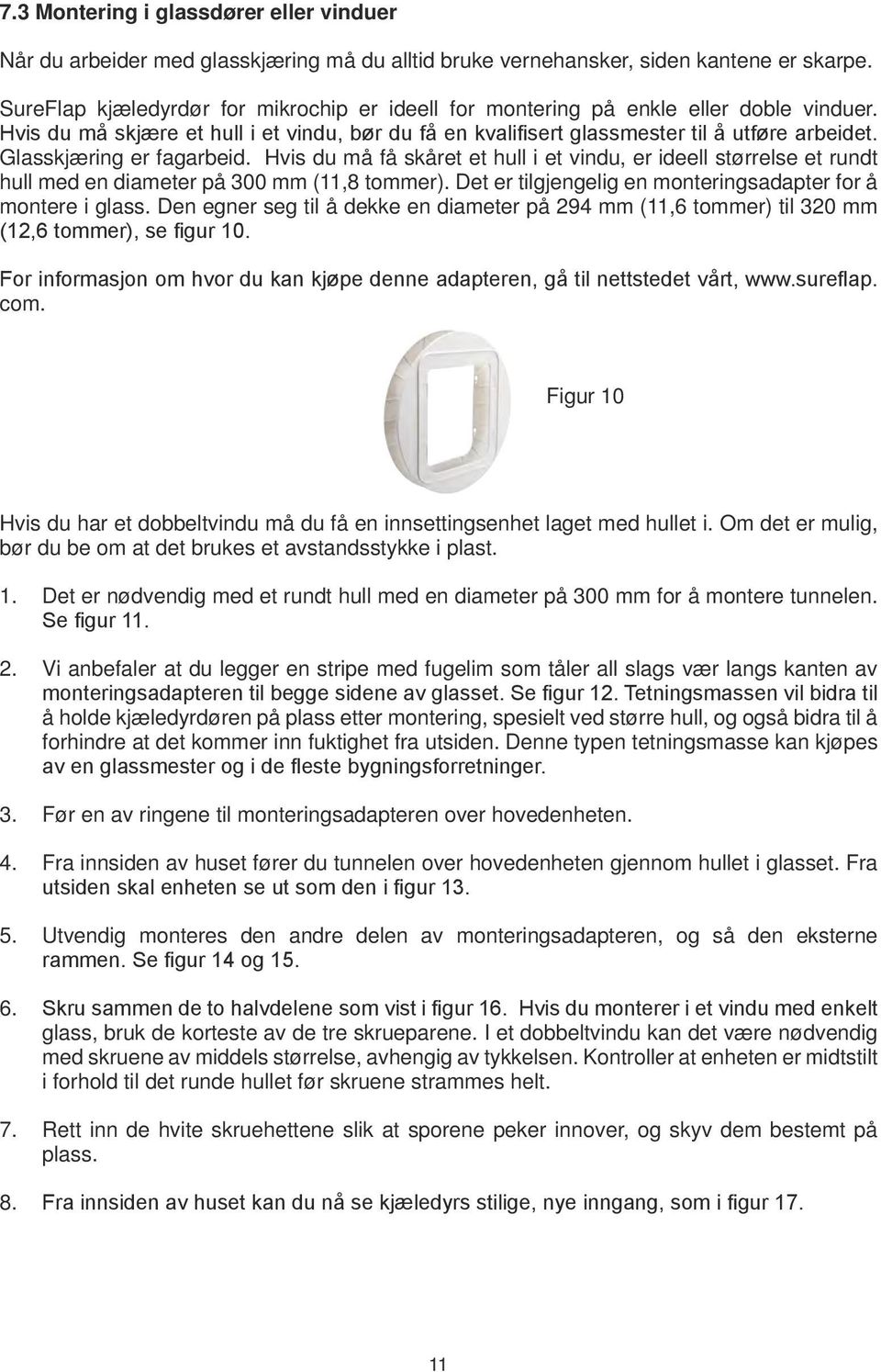 Glasskjæring er fagarbeid. Hvis du må få skåret et hull i et vindu, er ideell størrelse et rundt hull med en diameter på 300 mm (11,8 tommer).