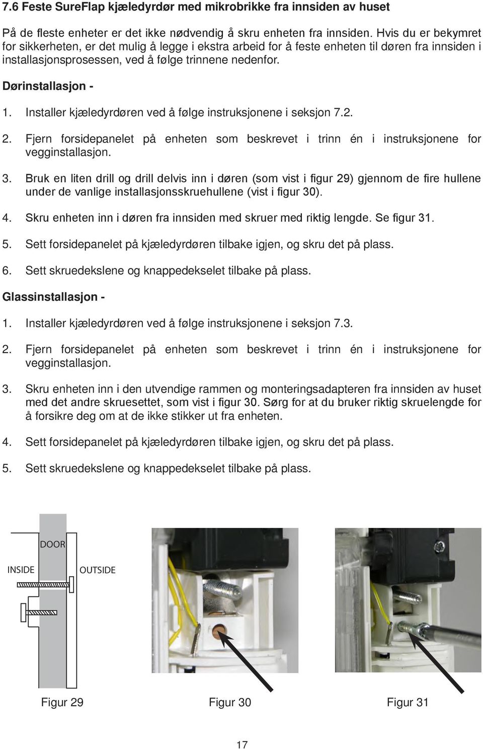 Installer kjæledyrdøren ved å følge instruksjonene i seksjon 7.2. 2. Fjern forsidepanelet på enheten som beskrevet i trinn én i instruksjonene for vegginstallasjon. 3.