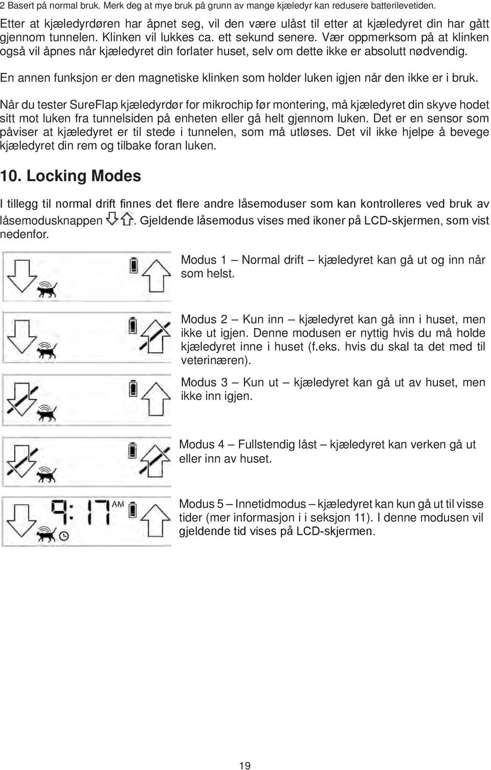 Vær oppmerksom på at klinken også vil åpnes når kjæledyret din forlater huset, selv om dette ikke er absolutt nødvendig.