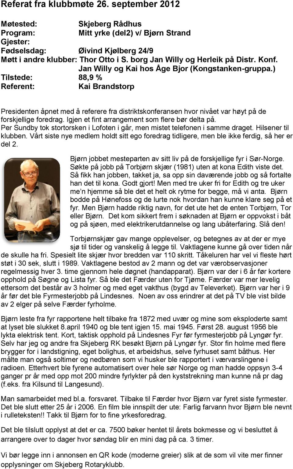 Igjen et fint arrangement som flere bør delta på. Per Sundby tok stortorsken i Lofoten i går, men mistet telefonen i samme draget. Hilsener til klubben.