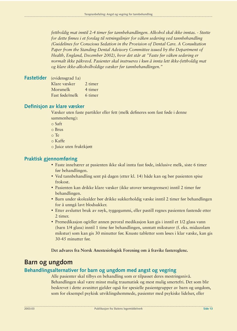 A Consultation Paper from the Standing Dental Advisory Committee issued by the Department of Health, England, December 2002), hvor det står at Faste før våken sedering er normalt ikke påkrevd.
