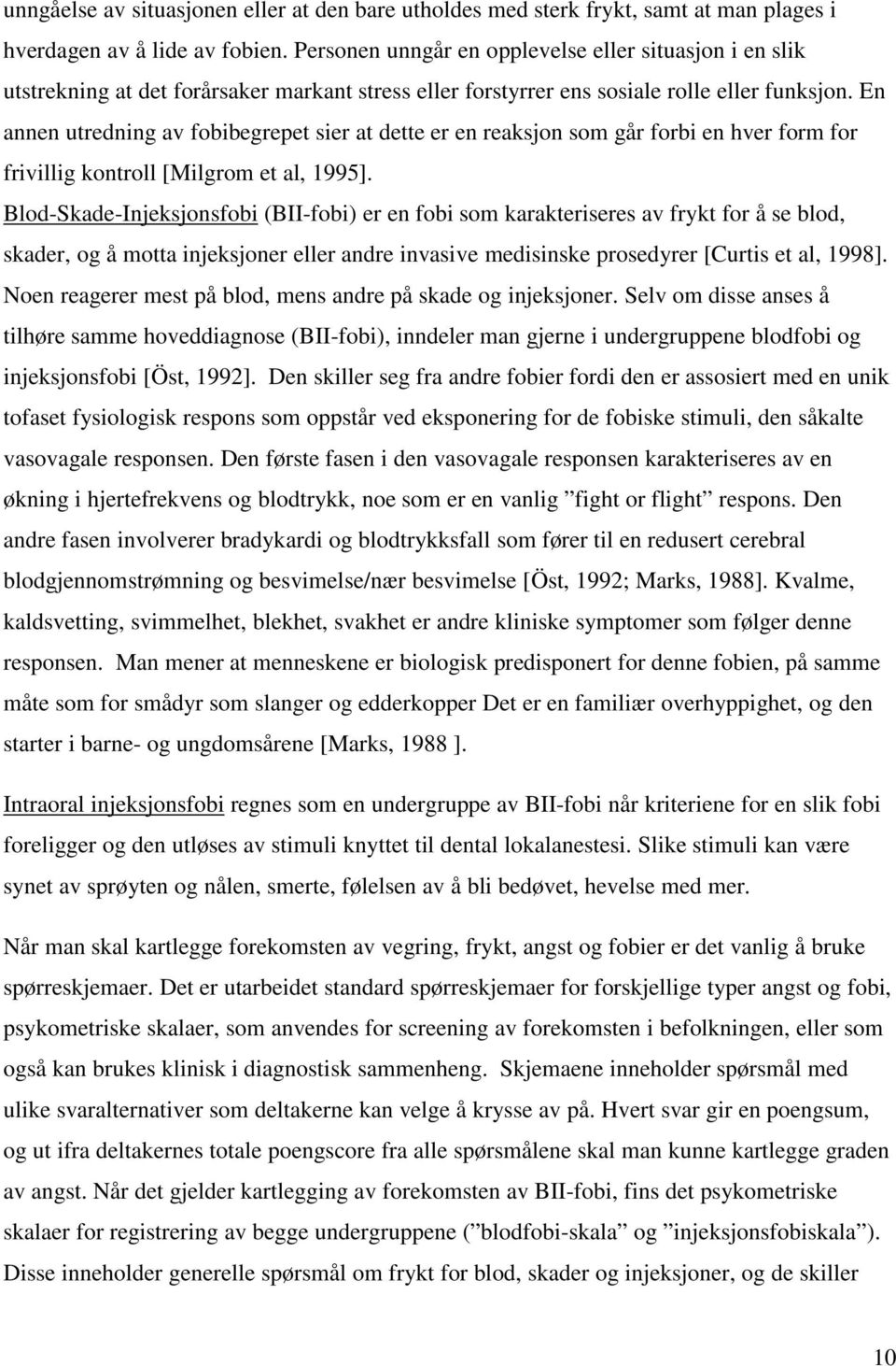 En annen utredning av fobibegrepet sier at dette er en reaksjon som går forbi en hver form for frivillig kontroll [Milgrom et al, 1995].