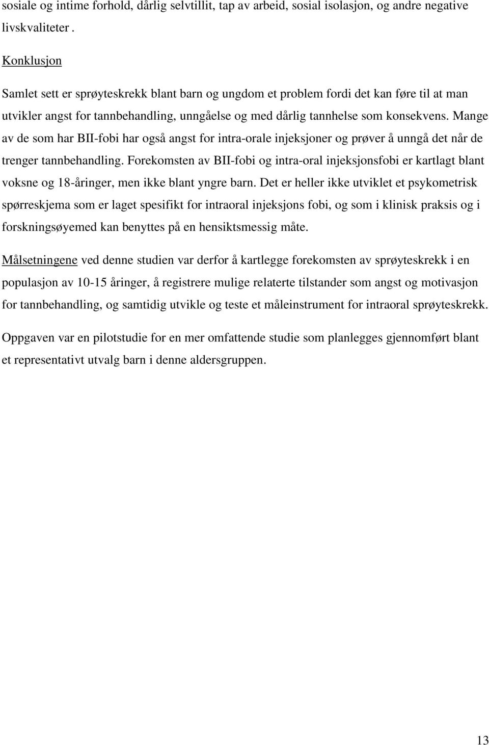 Mange av de som har BII-fobi har også angst for intra-orale injeksjoner og prøver å unngå det når de trenger tannbehandling.