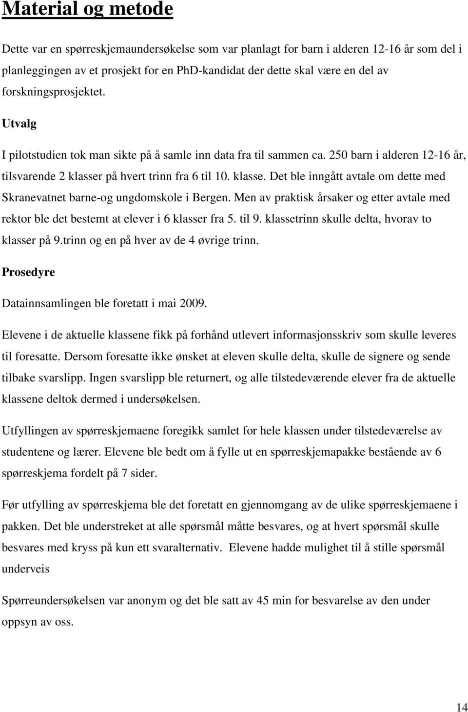 på hvert trinn fra 6 til 10. klasse. Det ble inngått avtale om dette med Skranevatnet barne-og ungdomskole i Bergen.