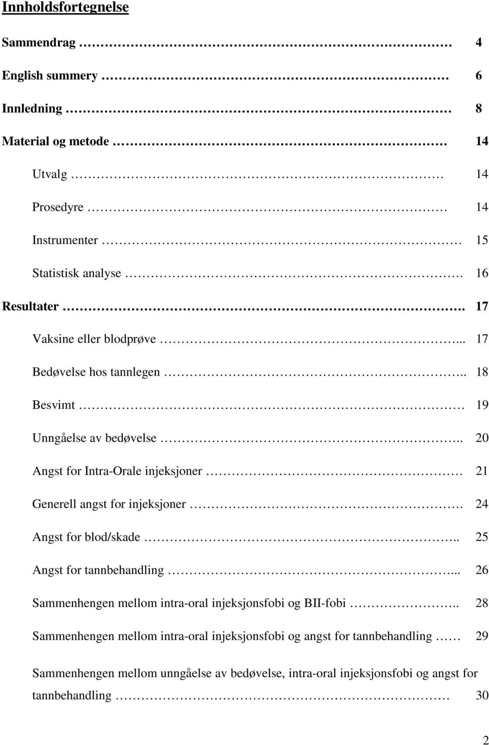 . 20 Angst for Intra-Orale injeksjoner 21 Generell angst for injeksjoner. 24 Angst for blod/skade.. 25 Angst for tannbehandling.