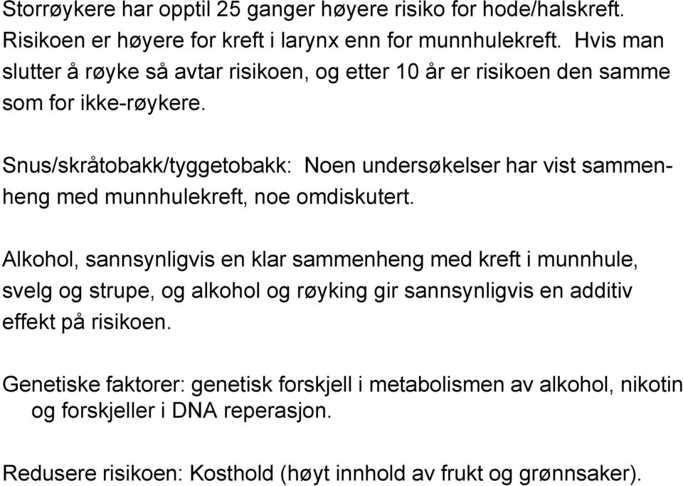 Snus/skråtobakk/tyggetobakk: Noen undersøkelser har vist sammen- heng med munnhulekreft, noe omdiskutert.