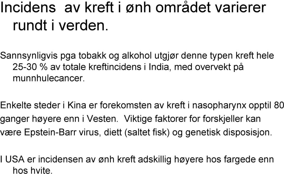 på munnhulecancer. Enkelte steder i Kina er forekomsten av kreft i nasopharynx opptil 80 ganger høyere enn i Vesten.