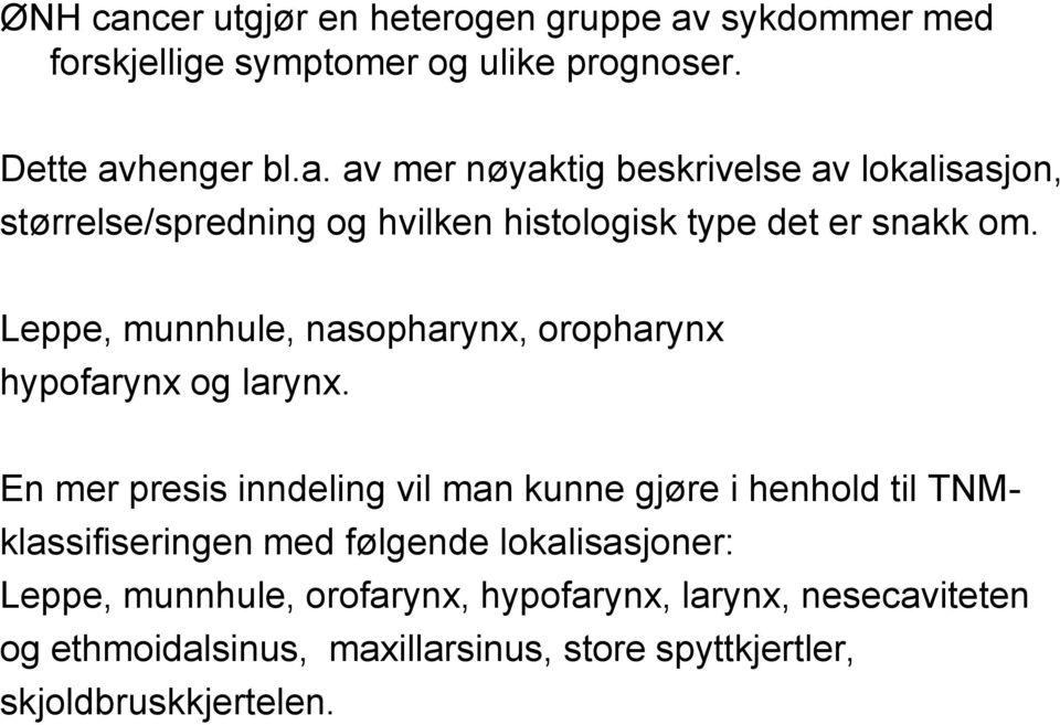 En mer presis inndeling vil man kunne gjøre i henhold til TNMklassifiseringen med følgende lokalisasjoner: Leppe, munnhule, orofarynx,