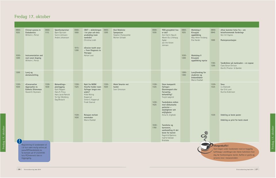 from Diagnosis to Therapy» Adrian Lussi 0900-1200 Oral Medicine Symposium Stephen Challacombe Morten Schiødt 0900-1030 TOO-prosjektet hva er det?