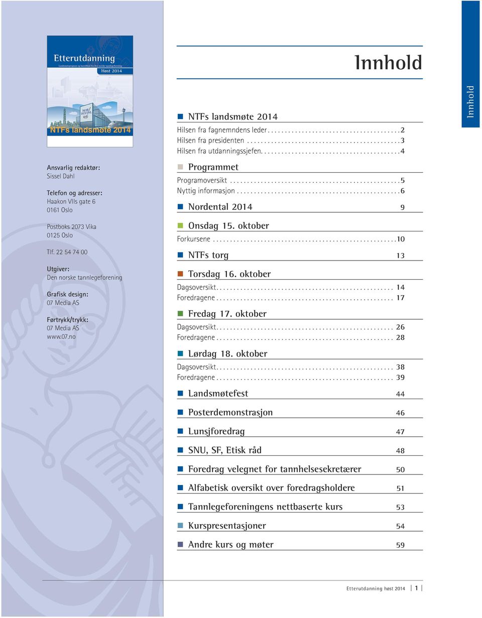 ..3 Hilsen fra utdanningssjefen....4 Programmet Programoversikt...5 Nyttig informasjon...6 Nordental 2014 9 Onsdag 15. oktober Forkursene...10 NTFs torg 13 Torsdag 16. oktober Dagsoversikt.