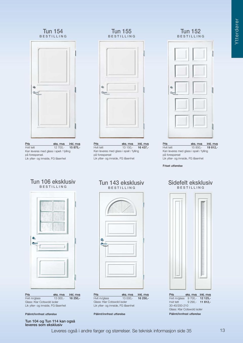 eksklusiv Tun 143 eksklusiv Sidefelt eksklusiv Hvit m/glass 13 000,- 16 250,- Glass: Klar Cotswold isoler Hvit m/glass 13 000,- 16 250,- Glass: Klar Cotswold isoler Hvit m/glass 9 700,- 12 125,-