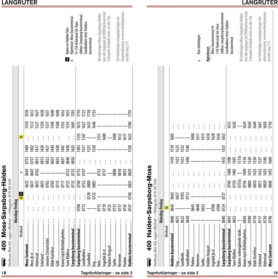 .. 1548 1648 Kanes/nytt Østfoldsykehus............ 0717 0837 1442 1552 1652 Tune Rådhus............ 0725 0722 0840 1450... 1555 1655 Sarpsborg bussterminal............ 0735 0735 0850 1455.