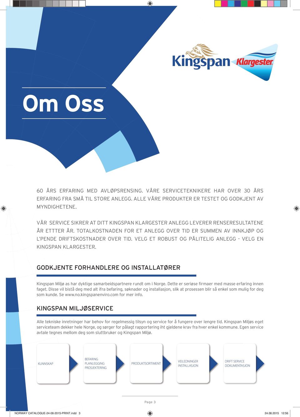 VELG ET ROBUST OG PÅLITELIG ANLEGG - VELG EN KINGSPAN KLARGESTER. GODKJENTE FORHANDLERE OG INSTALLATØRER Kingspan Miljø as har dyktige samarbeidspartnere rundt om i Norge.