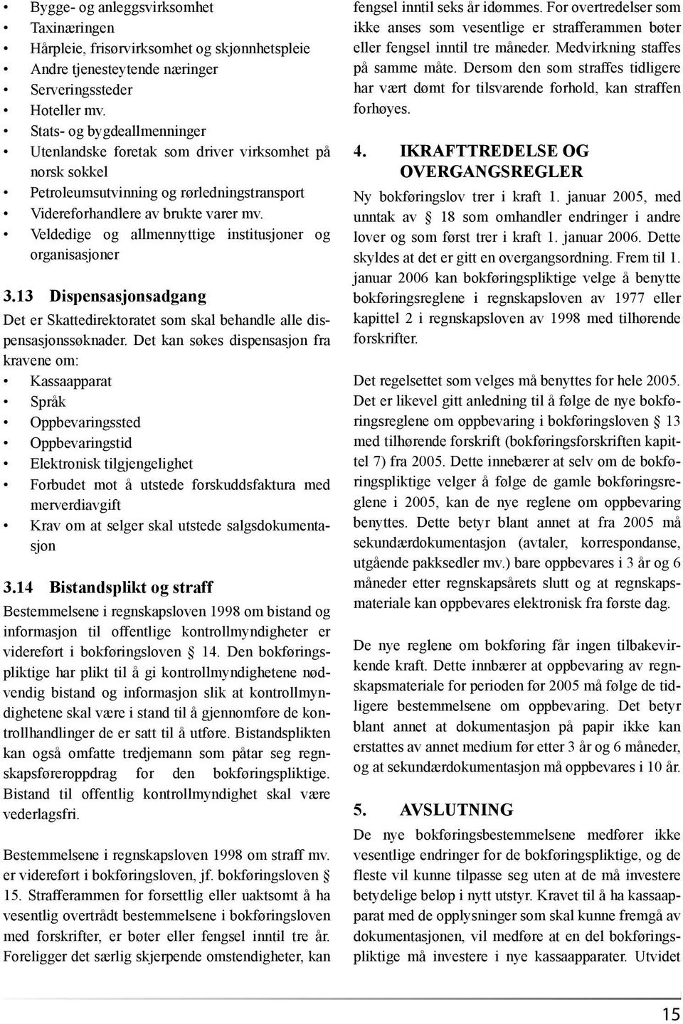 Veldedige og allmennyttige institusjoner og organisasjoner 3.13 Dispensasjonsadgang Det er Skattedirektoratet som skal behandle alle dispensasjonssøknader.