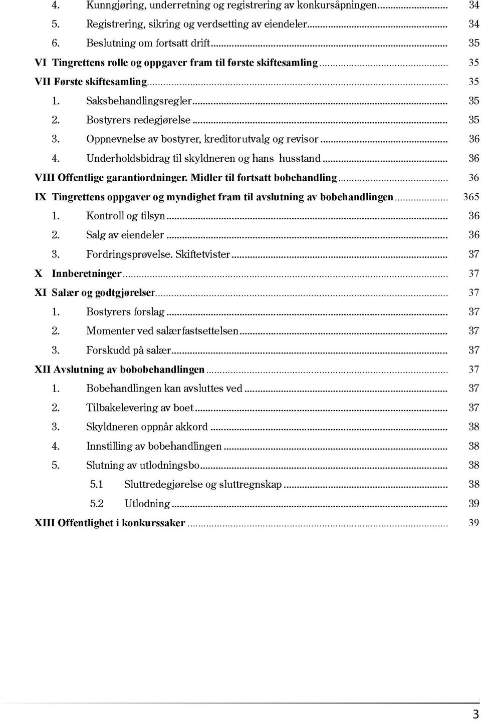 Oppnevnelse av bostyrer, kreditorutvalg og revisor... 36 4. Underholdsbidrag til skyldneren og hans husstand... 36 VIII Offentlige garantiordninger. Midler til fortsatt bobehandling.