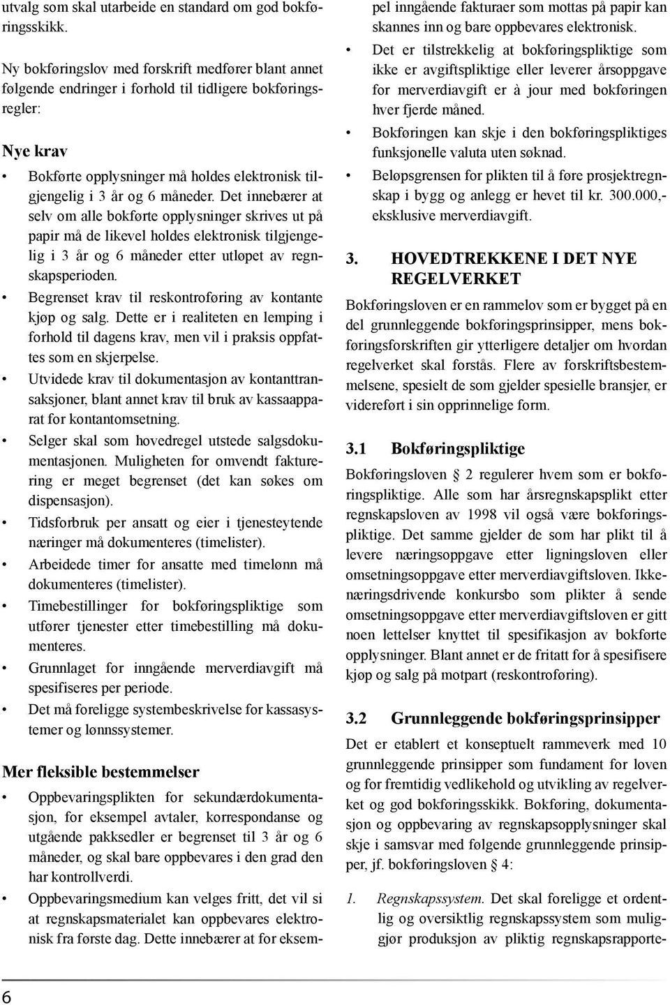 Det innebærer at selv om alle bokførte opplysninger skrives ut på papir må de likevel holdes elektronisk tilgjengelig i 3 år og 6 måneder etter utløpet av regnskapsperioden.