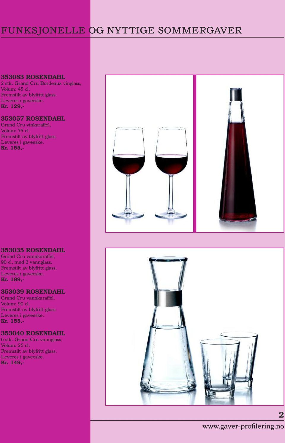 155,- 353035 ROSENDAHL Grand Cru vannkaraffel, 90 cl, med 2 vannglass. Fremstilt av blyfritt glass. Leveres i gaveeske. Kr.