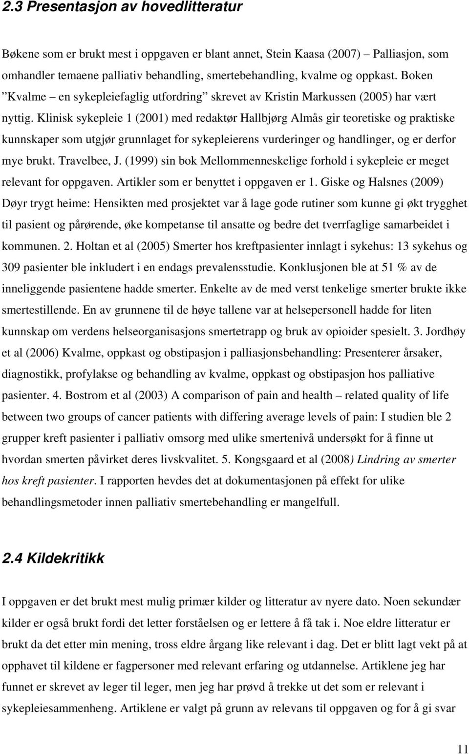 Klinisk sykepleie 1 (2001) med redaktør Hallbjørg Almås gir teoretiske og praktiske kunnskaper som utgjør grunnlaget for sykepleierens vurderinger og handlinger, og er derfor mye brukt. Travelbee, J.