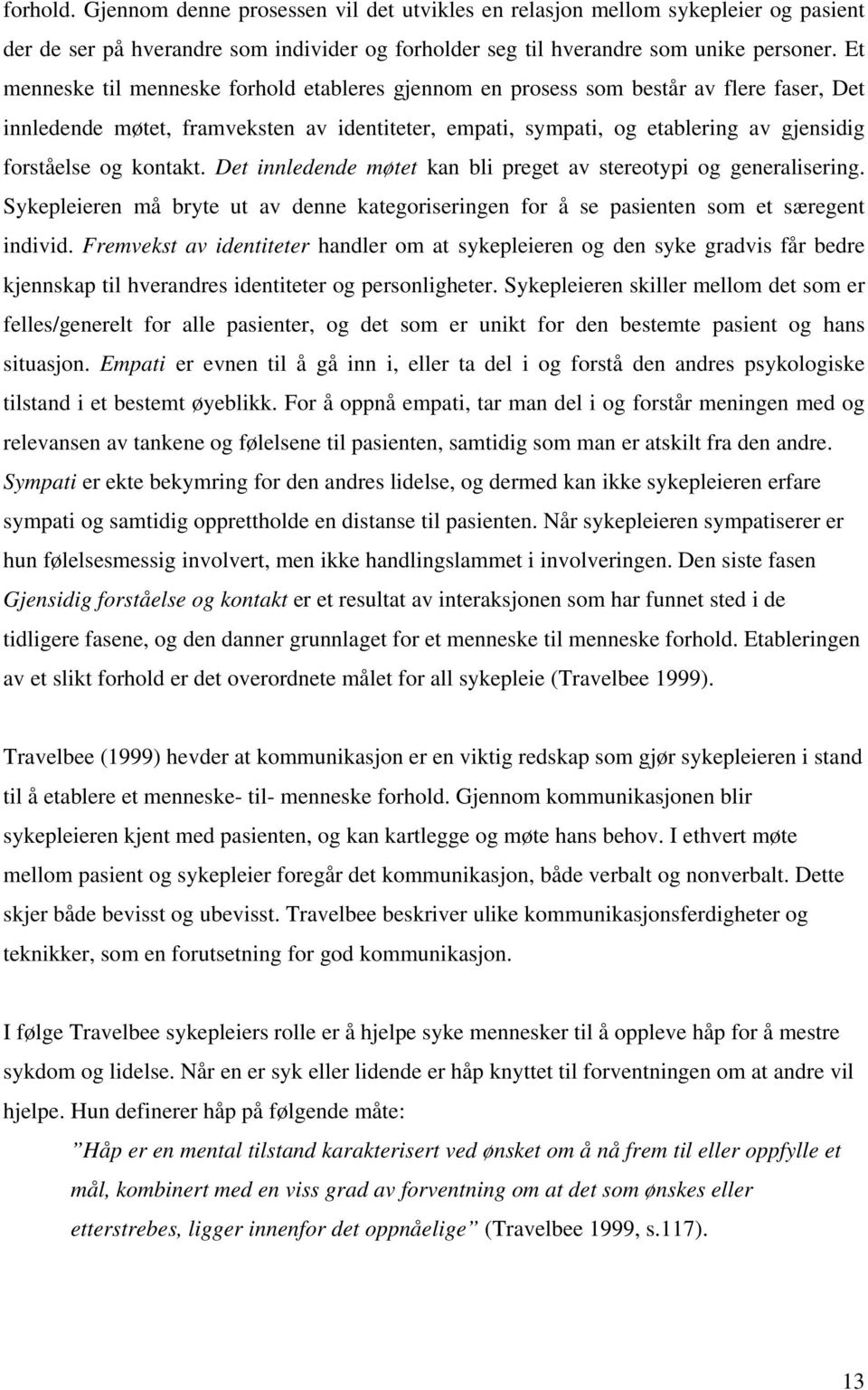 kontakt. Det innledende møtet kan bli preget av stereotypi og generalisering. Sykepleieren må bryte ut av denne kategoriseringen for å se pasienten som et særegent individ.