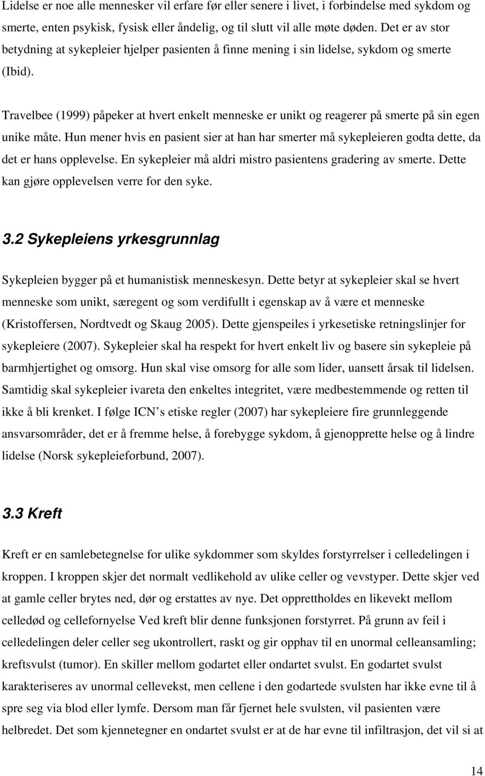 Travelbee (1999) påpeker at hvert enkelt menneske er unikt og reagerer på smerte på sin egen unike måte.