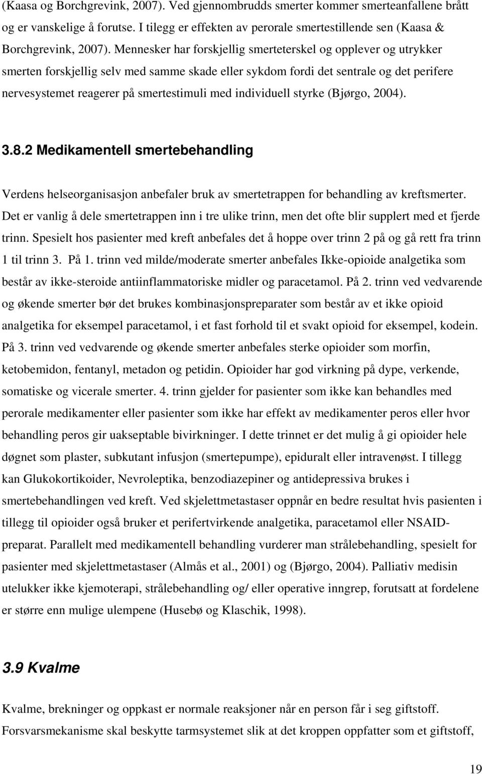 individuell styrke (Bjørgo, 2004). 3.8.2 Medikamentell smertebehandling Verdens helseorganisasjon anbefaler bruk av smertetrappen for behandling av kreftsmerter.