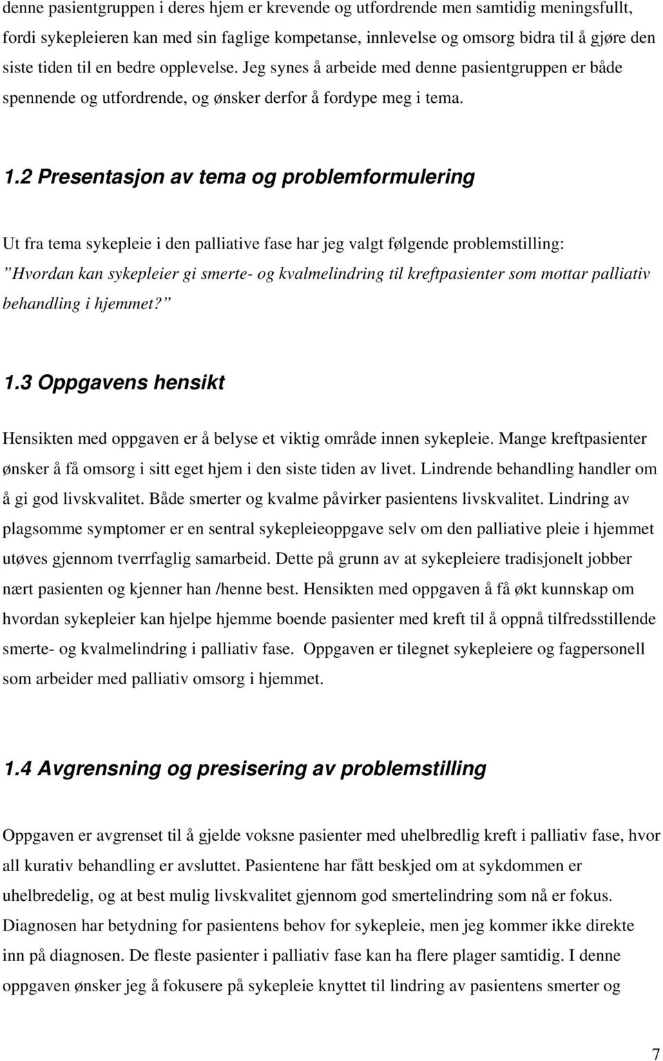 2 Presentasjon av tema og problemformulering Ut fra tema sykepleie i den palliative fase har jeg valgt følgende problemstilling: Hvordan kan sykepleier gi smerte- og kvalmelindring til kreftpasienter