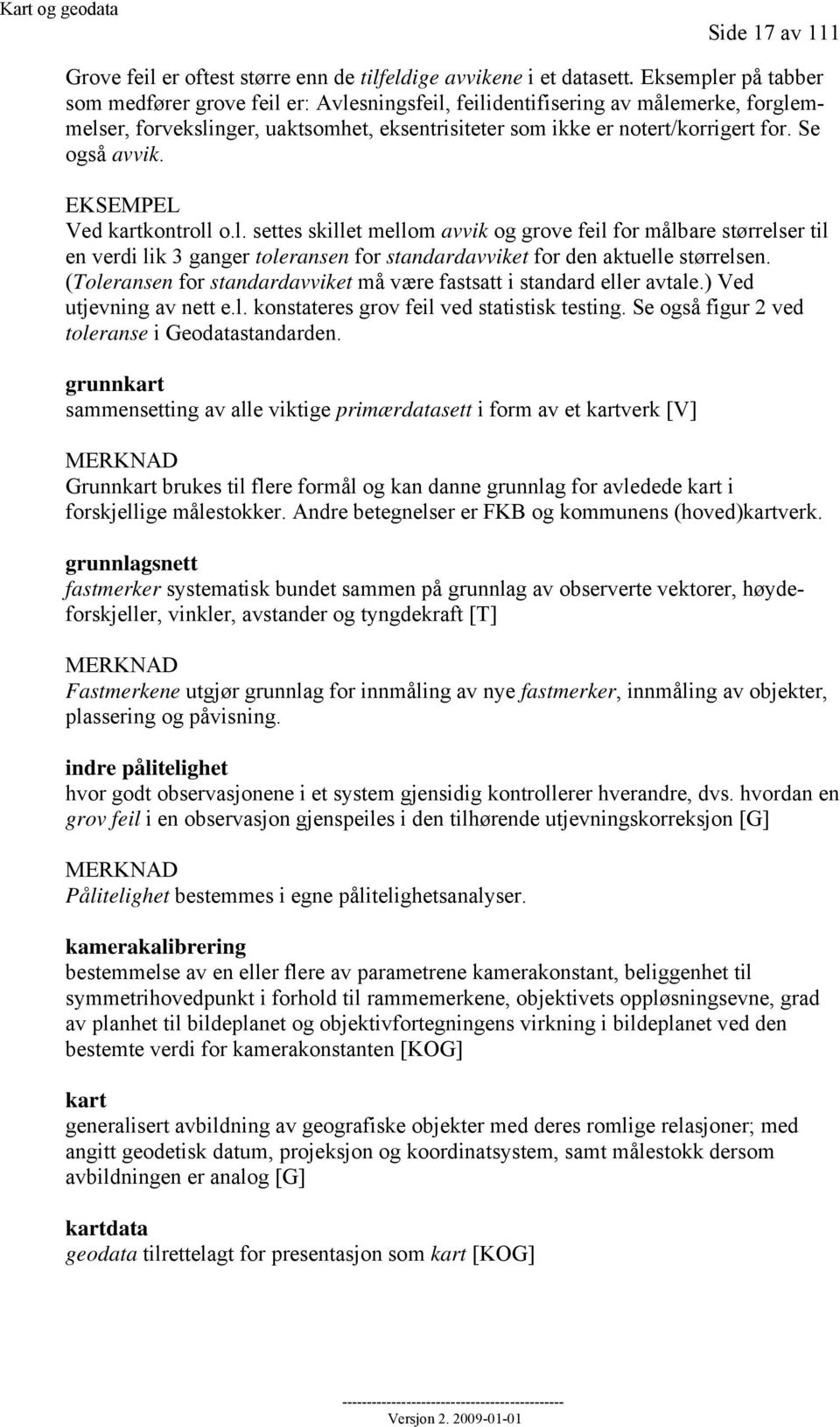 Se også avvik. EKSEMPEL Ved kartkontroll o.l. settes skillet mellom avvik og grove feil for målbare størrelser til en verdi lik 3 ganger toleransen for standardavviket for den aktuelle størrelsen.