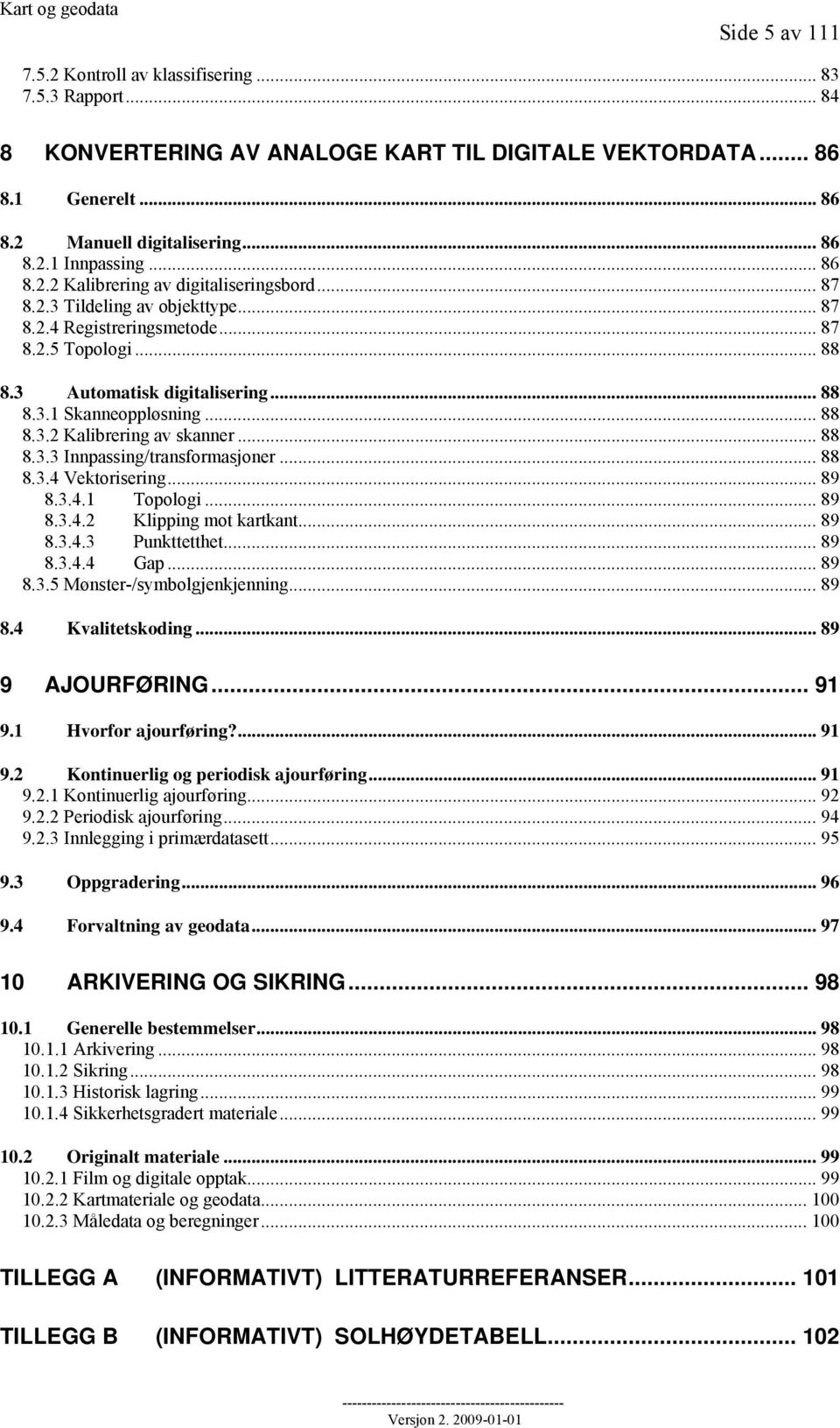 .. 88 8.3.2 Kalibrering av skanner... 88 8.3.3 Innpassing/transformasjoner... 88 8.3.4 Vektorisering... 89 8.3.4.1 Topologi... 89 8.3.4.2 Klipping mot kartkant... 89 8.3.4.3 Punkttetthet... 89 8.3.4.4 Gap.