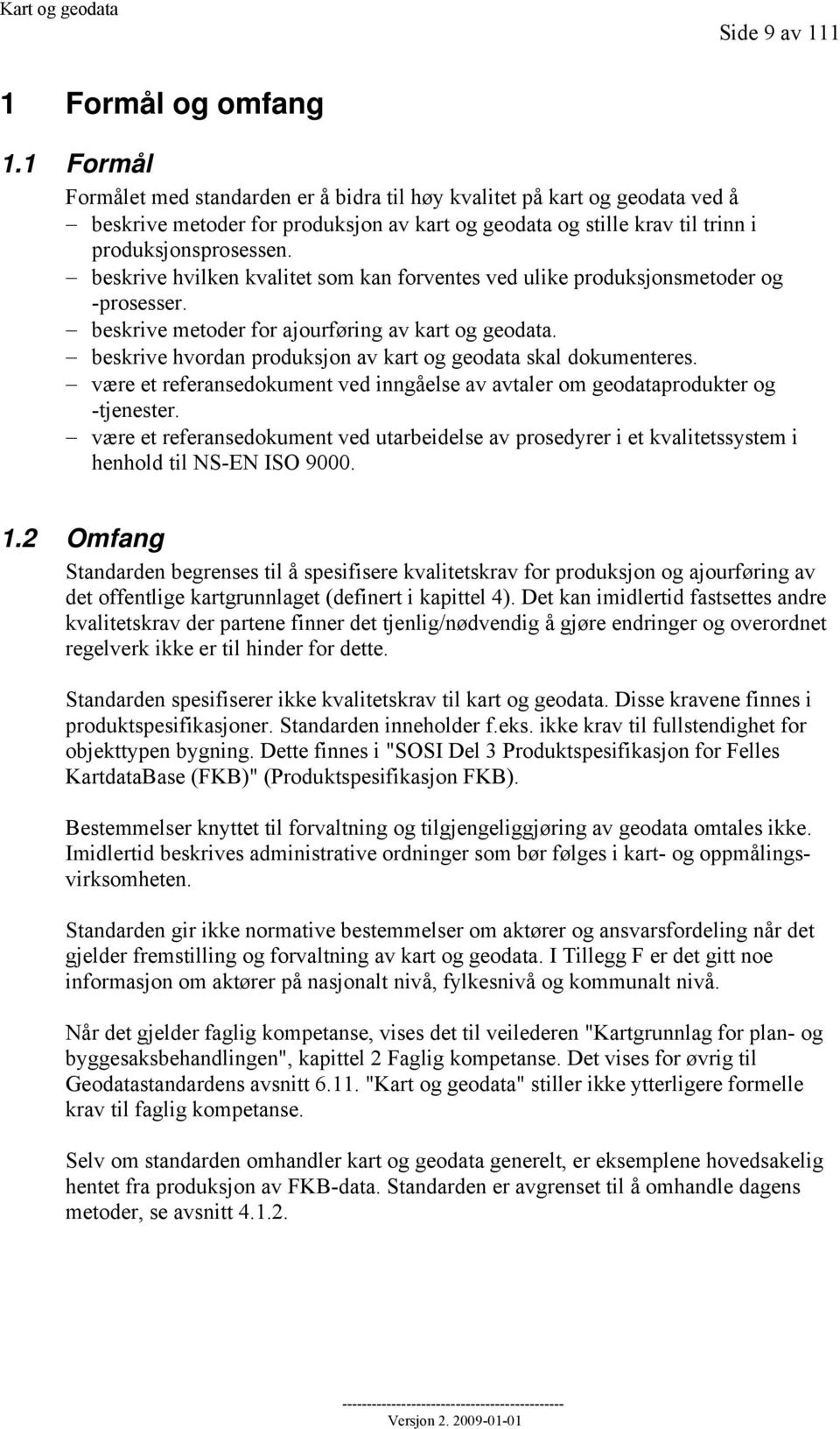 beskrive hvilken kvalitet som kan forventes ved ulike produksjonsmetoder og -prosesser. beskrive metoder for ajourføring av kart og geodata.