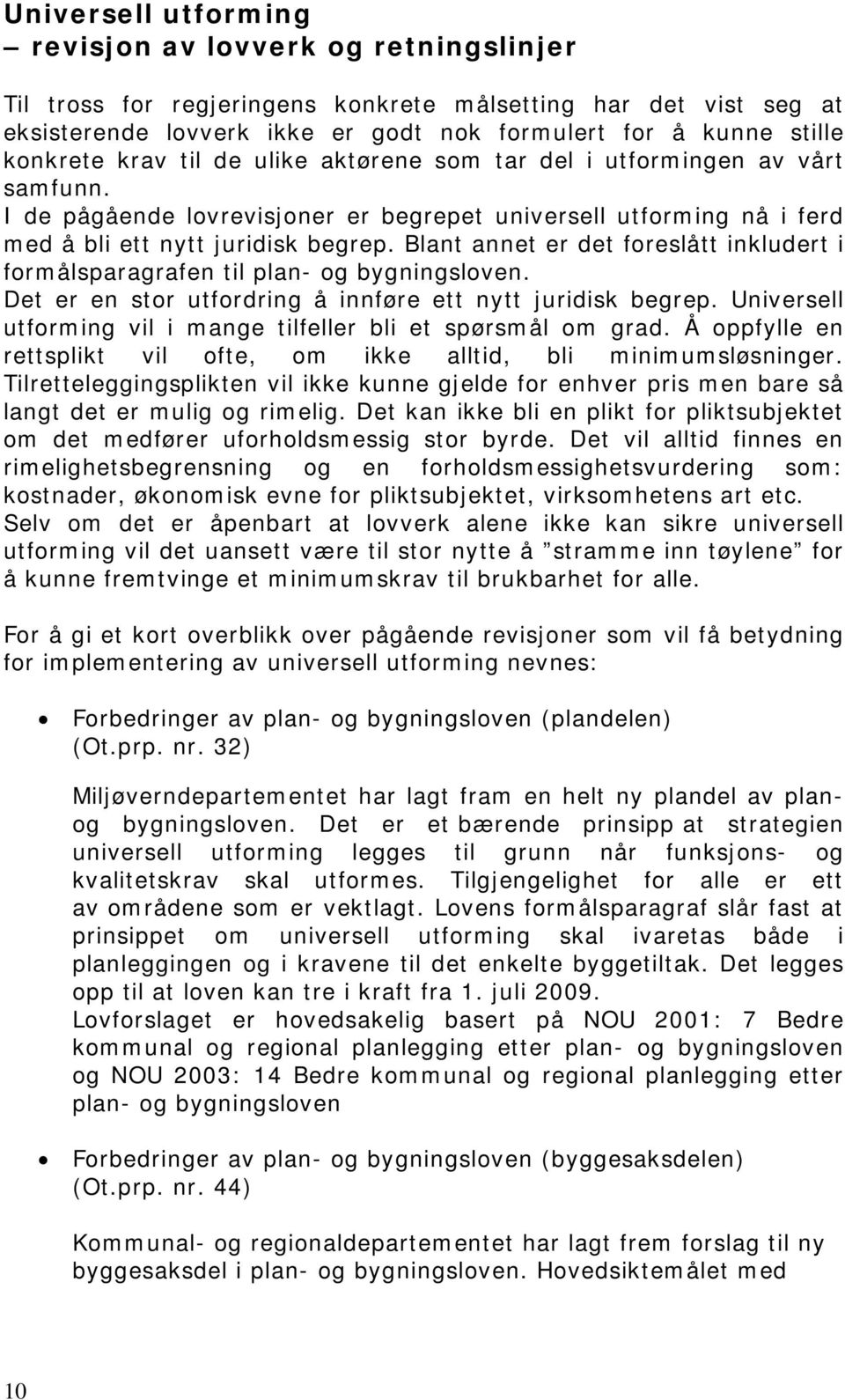 Blant annet er det foreslått inkludert i formålsparagrafen til plan- og bygningsloven. Det er en stor utfordring å innføre ett nytt juridisk begrep.