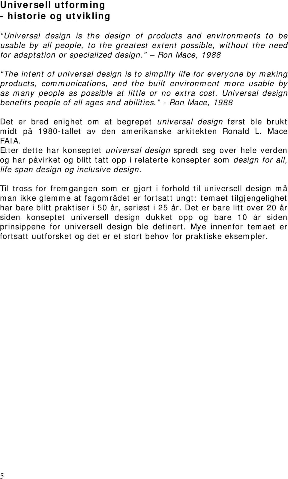 Ron Mace, 1988 The intent of universal design is to simplify life for everyone by making products, communications, and the built environment more usable by as many people as possible at little or no